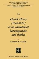 Claude Fleury, 1640-1723, as an educational historiographer and thinker by Raymond E. Wanner