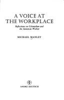 Cover of: A voice at the workplace by Michael Manley