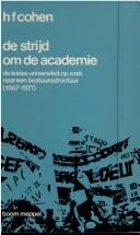 Cover of: De strijd om de academie: de Leidse Universiteit op zoek naar een bestuursstructuur (1967-1971)