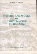 Cover of: The life and works of Garci Sánchez de Badajoz.