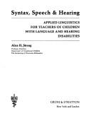 Cover of: Syntax, speech, and hearing: applied linguistics for teachers of children with language and hearing disabilities