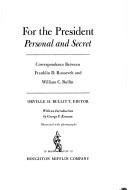 Cover of: For the President, personal and secret: correspondence between Franklin D. Roosevelt and William C. Bullitt