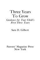 Cover of: Three years to grow: guidance for your child's first three years