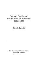 Samuel Smith and the politics of business: 1752-1839 by John S. Pancake