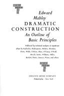 Cover of: Dramatic construction; an outline of basic principles: followed by technical analyses of significant plays by Sophocles ... and others