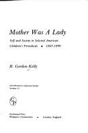 Cover of: Mother was a lady: self and society in selected American children's periodicals, 1865-1890