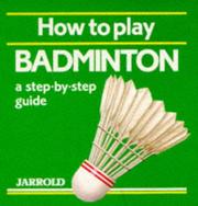 Cover of: How to Play Badminton: A Step-By-Step Guide (Jarrold Sports)