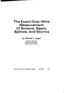 Cover of: The exact over-wire measurement of screws, gears, splines, and worms.