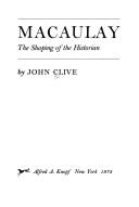 Macaulay--the shaping of the historian by John Leonard Clive