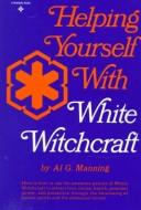 Cover of: Helping yourself with white witchcraft by Al G. Manning