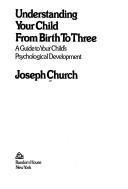 Cover of: Understanding your child from birth to three: a guide to your child's psychological development.