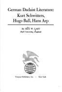 German Dadaist literature: Kurt Schwitters, Hugo Ball, Hans Arp by Rex William Last