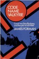 Code name Valkyrie: Count von Stauffenberg and the plot to kill Hitler by James D. Forman