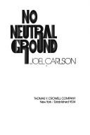 Cover of: No neutral ground. by Joel Carlson, Joel Carlson