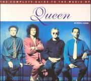 The complete guide to the music of Queen by Peter K. Hogan