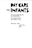 Cover of: Day care for infants: the case for infant day care and a practical guide