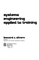 Cover of: Systems engineering applied to training by Leonard Charles Silvern