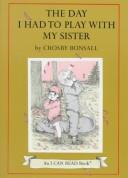 Cover of: The day I had to play with my sister by Crosby Newell Bonsall