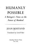 Cover of: Humanly possible; a biologist's notes on the future of mankind.