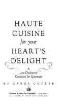 Cover of: Haute cuisine for your heart's delight: a low-cholesterol cookbook for gourmets.