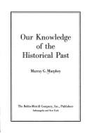 Cover of: Our knowledge of the historical past by Murray G. Murphey