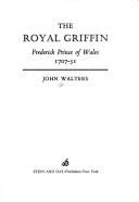 Cover of: The Royal Griffin: Frederick, Prince of Wales, 1707-51. by Walters, John