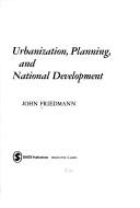 Cover of: Urbanization, planning, and national development. | John Friedmann