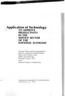 Cover of: Application of technology to improve productivity in the service sector of the national economy: summary report and recommendations based on a symposium and workshops held on the occasion of the eighth annual meeting, November 1 and 2, 1971 at the National Academy of Engineering.