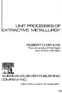 Cover of: Unit processes of extractive metallurgy