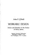 Cover of: Workable design: action and situation in the fiction of Henry James by John Patrick O'Neill
