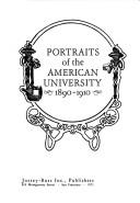 Cover of: Portraits of the American university, 1890-1910
