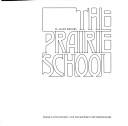 Cover of: The prairie school; Frank Lloyd Wright and his midwest contemporaries