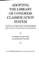 Cover of: Adopting the Library of Congress classification system: a manual of methods and techniques for application or conversion