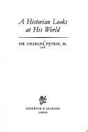 Cover of: A historian looks at his world by Sir Charles Petrie, Charles Petrie