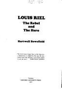 Louis Riel, the rebel and the hero by Hartwell Bowsfield