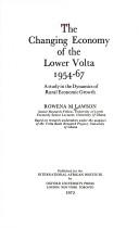 Cover of: The changing economy of the Lower Volta, 1954-1967: a study in the dynamics of rural economic growth