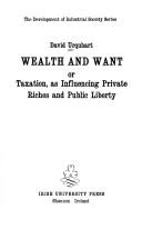 Cover of: Wealth and want: or, Taxation, as influencing private riches and public liberty.