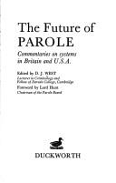 Cover of: The future of parole: commentaries on systems in Britain and U.S.A.