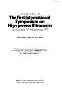 Proceedings of the First International Symposium on High-Power Ultrasonics, Graz, Austria, 17-19 September 1970 by International Symposium on High-Power Ultrasonics Graz 1970.