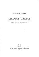 Cover of: Jacobus Gallus: sein Leben und Werk.