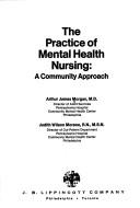 The practice of mental health nursing: a community approach by Arthur James Morgan