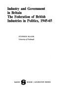 Cover of: Industry and government in Britain: the Federation of British Industries in politics, 1945-65.