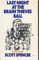 Cover of: Last night at the brain thieves ball by Scott Spencer