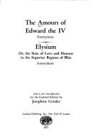 Cover of: The Amours of Edward the IV.: Elysium; or, The state of love and honour in the superior regions of bliss.