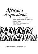 Cover of: Africana acquisitions: report of a publication survey trip to Nigeria, southern Africa, and Europe, 1972