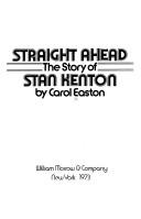 Straight ahead, the story of Stan Kenton by Carol Easton