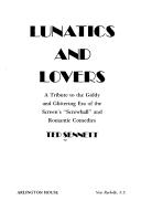 Cover of: Lunatics and lovers: a tribute to the giddy and glittering era of the screen's "screwball" and romantic comedies.