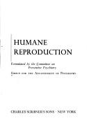 Cover of: Humane reproduction. by Group for the Advancement of Psychiatry. Committee on Preventive Psychiatry., Group for the Advancement of Psychiatry. Committee on Preventive Psychiatry, Group for the Advancement of Psychiatry. Committee on Preventive Psychiatry., Group for the Advancement of Psychiatry. Committee on Preventive Psychiatry