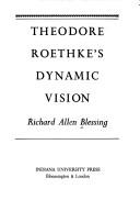 Theodore Roethke's dynamic vision by Richard Allen Blessing