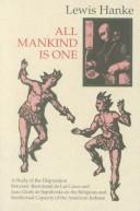 Cover of: All mankind is one: a study of the disputation between Barthlomé de las Casas and Juan Ginés de Sepúlveda in 1550 on the intellectual and religious capacity of American Indians